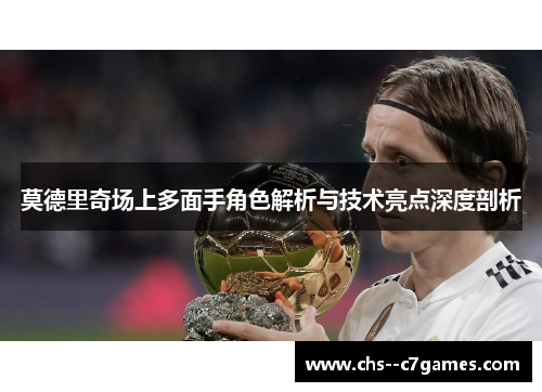 莫德里奇场上多面手角色解析与技术亮点深度剖析