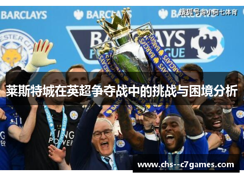 莱斯特城在英超争夺战中的挑战与困境分析