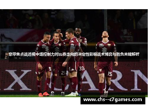 意甲焦点战透视中场控制力对比赛走向的决定性影响战术博弈与胜负关键解析