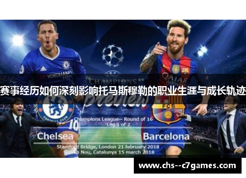 赛事经历如何深刻影响托马斯穆勒的职业生涯与成长轨迹