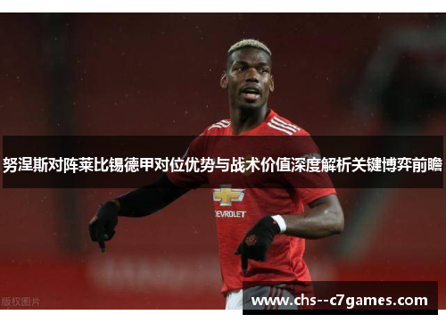 努涅斯对阵莱比锡德甲对位优势与战术价值深度解析关键博弈前瞻 努涅斯对阵莱比锡德甲对位优势与战术价值深度解析关键博弈前瞻