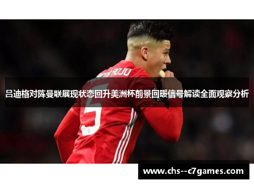 吕迪格对阵曼联展现状态回升美洲杯前景回暖信号解读全面观察分析 吕迪格对阵曼联展现状态回升美洲杯前景回暖信号解读全面观察分析
