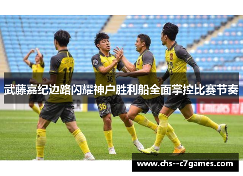 武藤嘉纪边路闪耀神户胜利船全面掌控比赛节奏